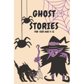Ghost Stories for Kids Age 9-12: Short Scary and Spooky Horror Stories to Tell Around the Campfire, at Halloween, or Anytime It Gets Dark