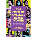 The Book of Awesome Black Women: Sheroes, Boundary Breakers, and Females Who Changed the World (Historical Black Women Biographies) (Ages 13-18)
