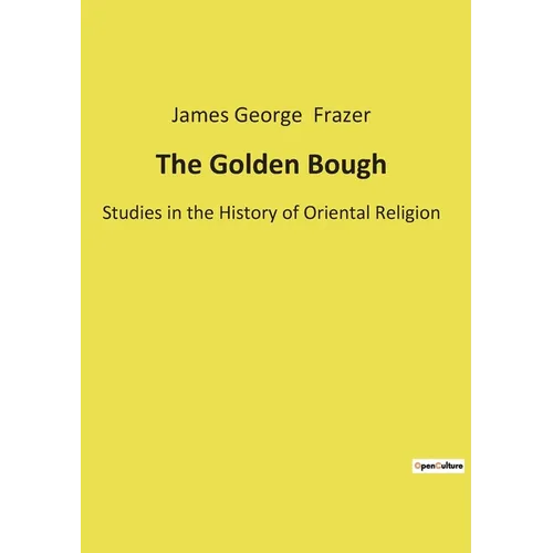 The Golden Bough: Studies in the History of Oriental Religion