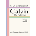Life and Character of Calvin, the Reformer, Reviewed and Defended