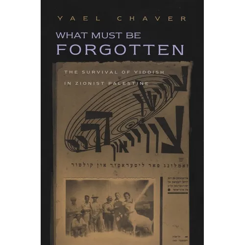 What Must Be Forgotten: The Survival of Yiddish in Zionist Palestine