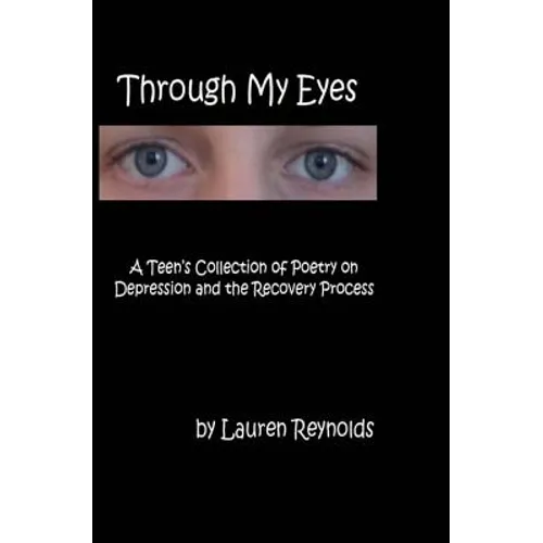 Through My Eyes: A Teens Collection of Poetry on Depression and the Recovery Process