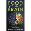 Food for your brain: A guide to eating smart, staying mentally sharp and the best diet to increase the health and power of your brain