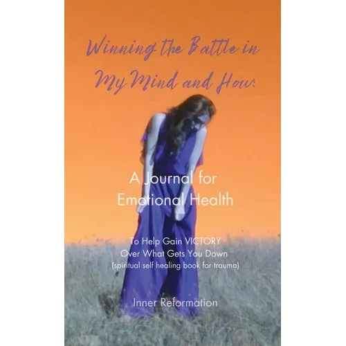 Winning the Battle in My Mind and How: A Journal for Emotional Health (Spiritual Self Healing Book for Trauma)