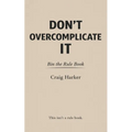 Don't Overcomplicate It: Bin the Rule Book