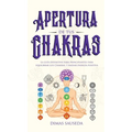 Apertura de tus chakras: La guía definitiva para principiantes para equilibrar los Chakras, y radiar energía positiva
