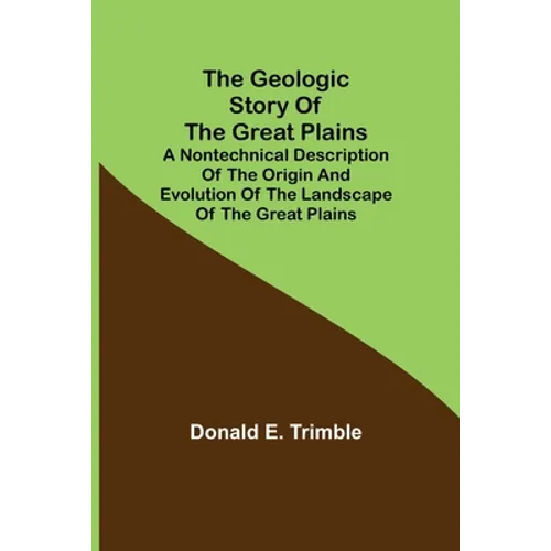 The Geologic Story of the Great Plains; A nontechnical description of the origin and evolution of the landscape of the Great Plains