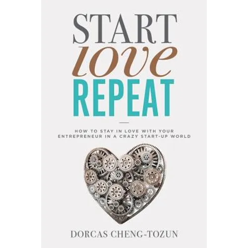 Start, Love, Repeat: How to Stay in Love with Your Entrepreneur in a Crazy Start-Up World