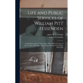 Life and Public Services of William Pitt Fessenden: United States Senator From Maine 1854-1864; Secretary of the Treasury 1864-1865; United States Sen