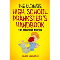 The Ultimate High School Prankster's Handbook: 101 Hilarious Stories