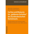 Caritas Und Diakonie Im 'Goldenen Zeitalter' Des Bundesdeutschen Sozialstaats: Transformationen Der Konfessionellen Wohlfahrtsverbande in Den 1960er J