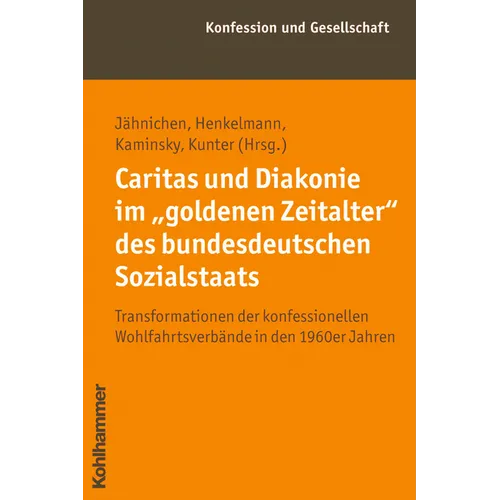 Caritas Und Diakonie Im 'Goldenen Zeitalter' Des Bundesdeutschen Sozialstaats: Transformationen Der Konfessionellen Wohlfahrtsverbande in Den 1960er J