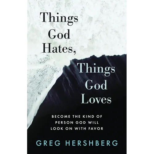 Things God Hates, Things God Loves: Become the Kind of Person God Will Look On with Favor
