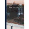 The Microscope; an Introduction to the Microscopic Methods and to Histology