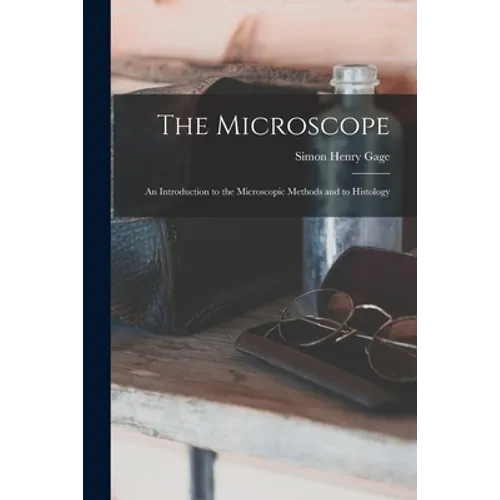 The Microscope; an Introduction to the Microscopic Methods and to Histology