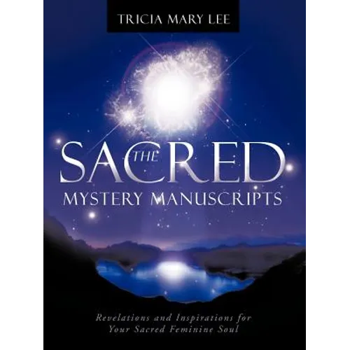 The Sacred Mystery Manuscripts: Revelations and Inspirations for Your Sacred Feminine Soul