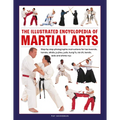 The Illustrated Encyclopedia of Martial Arts: Step-By-Step Photographic Instructions for Tae Kwondo, Karate, Aikido, Ju-Jitsu, Judo, Kung Fu, Tai Chi,
