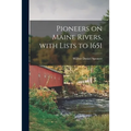 Pioneers on Maine Rivers, With Lists to 1651