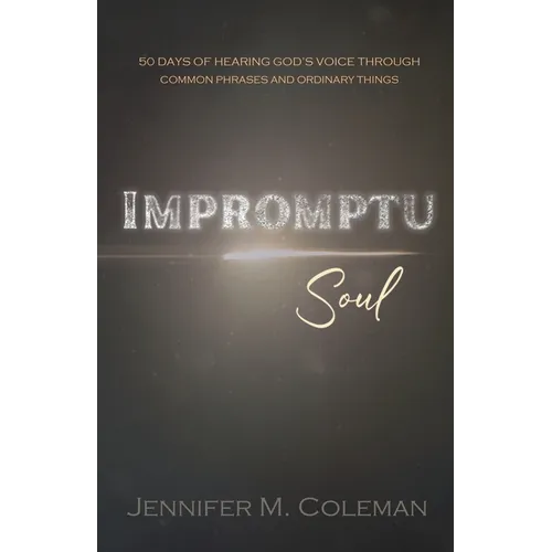 Impromptu Soul: 50 Days of Hearing God's Voice Through Common Phrases and Ordinary Things