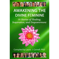 Awakening the Divine Feminine: 18 Stories of Healing, Inspiration, and Empowerment