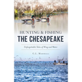 Hunting & Fishing the Chesapeake: Unforgettable Tales of Wing and Water