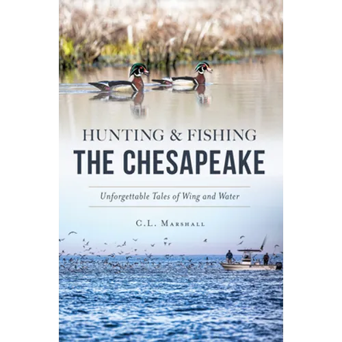 Hunting & Fishing the Chesapeake: Unforgettable Tales of Wing and Water