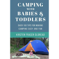 Camping with Babies and Toddlers: Over 100 Tips for Making Camping Easy and Fun