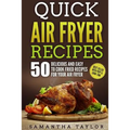 Quick Air Fryer Recipes: 50 Delicious & Easy to Cook Fried Recipes for your Air Fryer
