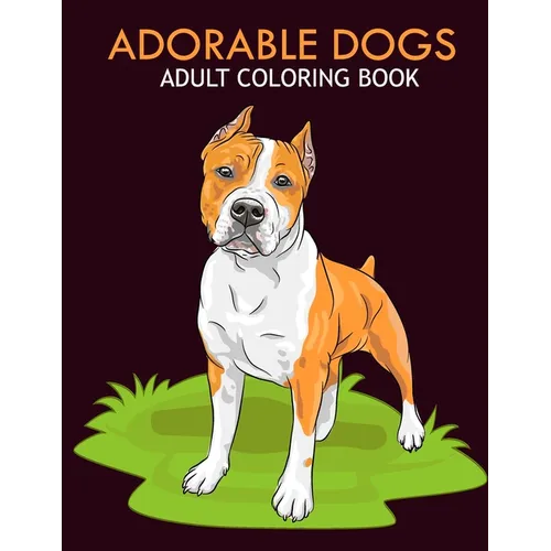 Adorable dogs adult coloring book: An Adult Coloring Book With Stress-relif, Easy and Relaxing Coloring Pages.