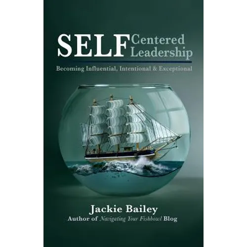 SELF Centered Leadership: Becoming Influential, Intentional and Exceptional