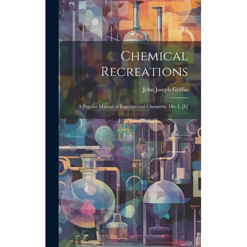 Chemical Recreations: A Popular Manual of Experimental Chemistry. Div. I, [Ii]