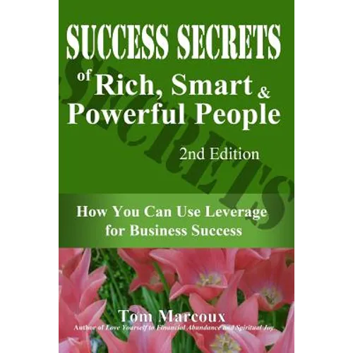 Success Secrets of Rich, Smart and Powerful People: How You Can Use Leverage for Business Success