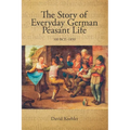 The Story of Everyday German Peasant Life: 100 BCE to 1850