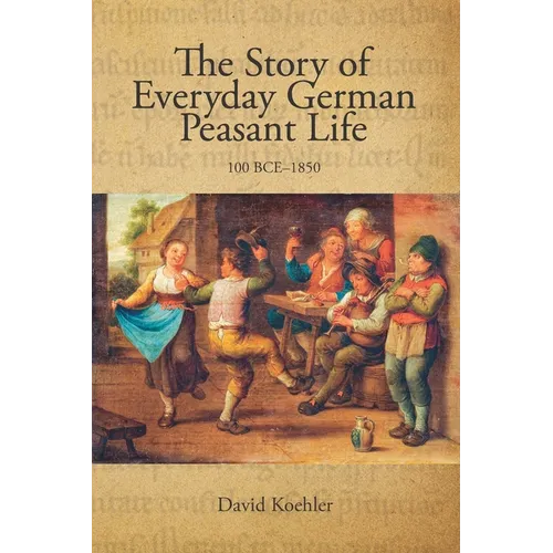 The Story of Everyday German Peasant Life: 100 BCE to 1850
