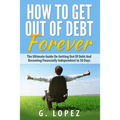 Debt: The Ultimate Guide on Getting Out of Debt and Becoming Financially Independent in 30 Days