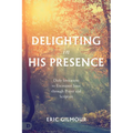 Delighting in His Presence: Daily Invitations to Encounter Jesus through Prayer and Scripture