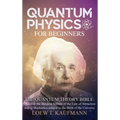 Quantum Physics for Beginners: Discover the Deepest Secrets of the Law of Attraction and Q Mechanics and the power of the Mind