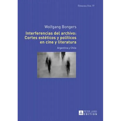 Interferencias del archivo: Cortes estéticos y políticos en cine y literatura: Argentina y Chile