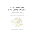 A Season of Spaciousness: words to hold you as you reclaim your breath and expand your capacity