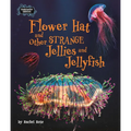 Flower Hat and Other Strange Jellies and Jellyfish