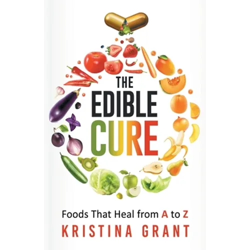 The Edible Cure: Foods That Heal from A to Z