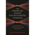 The American Jewish Philanthropic Complex: The History of a Multibillion-Dollar Institution