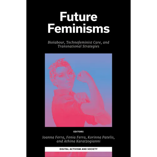 Future Feminisms: Biolabour, Technofeminist Care, and Transnational Strategies