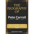 Pete Carroll: Beyond the Sidelines - A Story of Triumph, Leadership, and Gridiron Legacy
