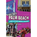 Secret Palm Beach: A Guide to the Weird, Wonderful, and Obscure
