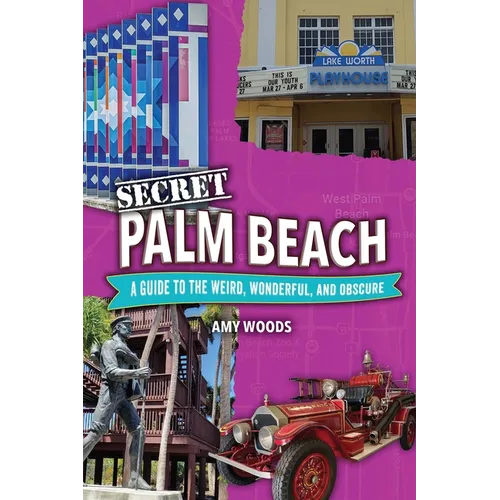 Secret Palm Beach: A Guide to the Weird, Wonderful, and Obscure