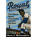 Royal Treatment: Jackie Robinson, Montreal, and the Breaking of Baseball's Color Barrier