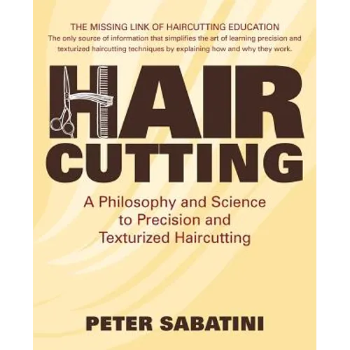 Haircutting A Philosophy and Science to Precision and Texturized Haircutting: This book is the missing link of haircutting education that shows how an