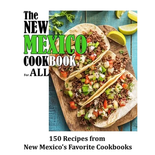 The New Mexico Cookbook For All: 150 Recipes from New Mexico's Favorite Cookbook