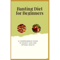 Banting Diet for Beginners: A Comprehensive Guide to Weight Loss and Optimal Health